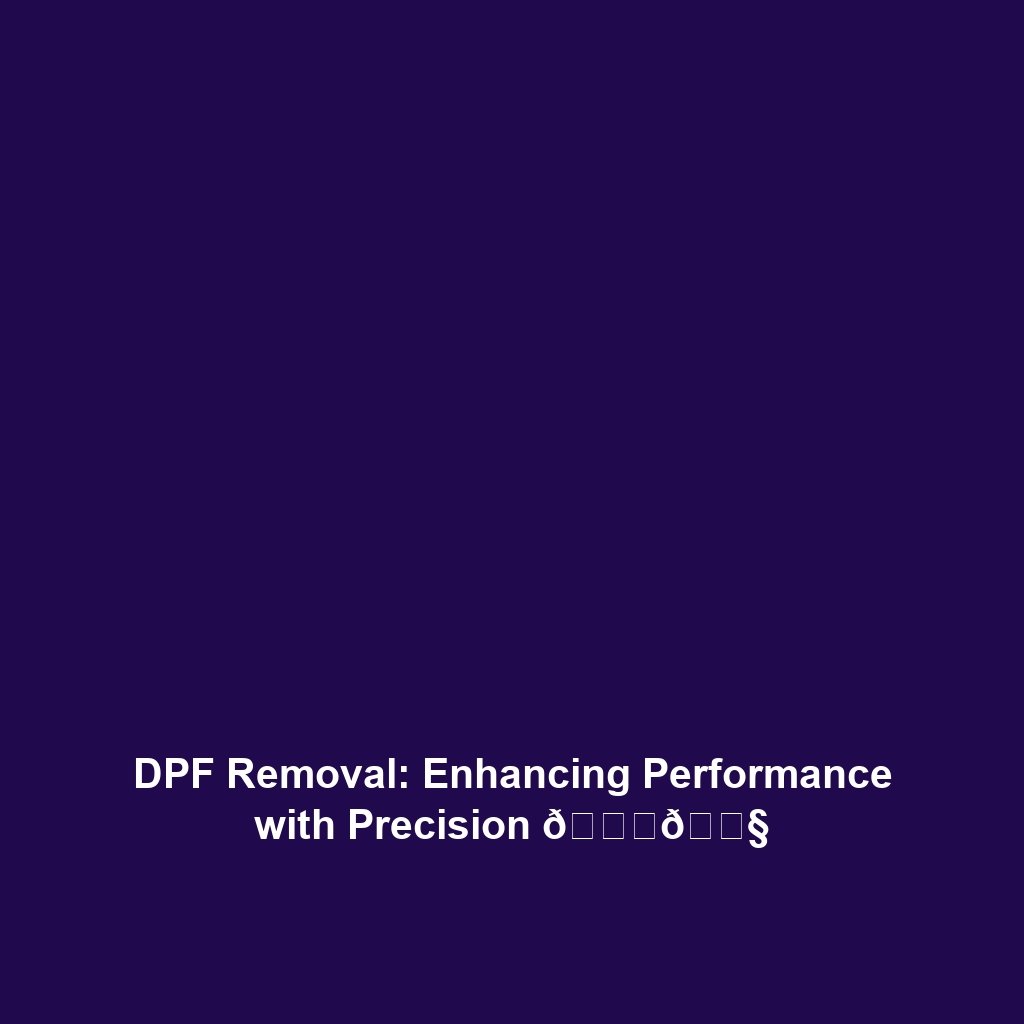 DPF Removal: Enhancing Performance with Precision 🚗🔧